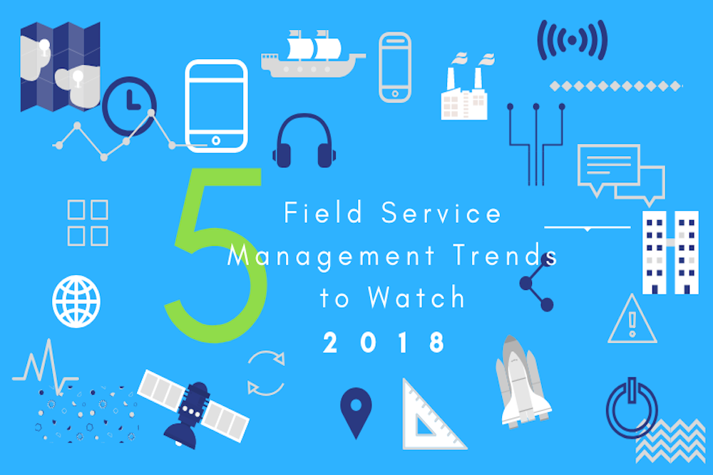 5 field service management trends 2018