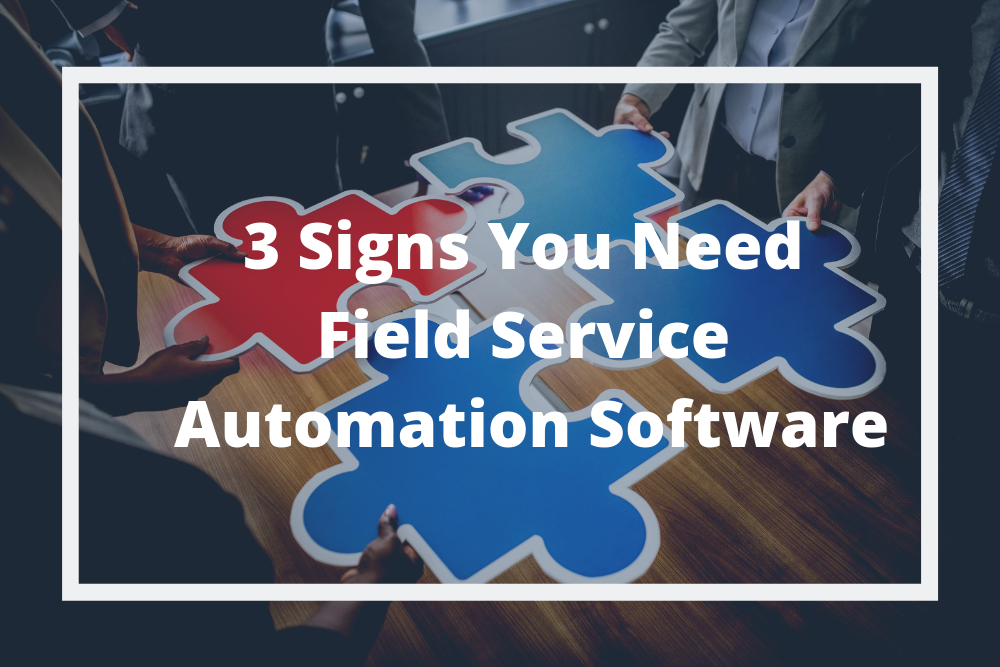 3 signs need field service automation software | field squared blog
