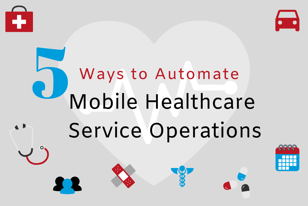 5 Ways to Automate Mobile Healthcare Service Operations